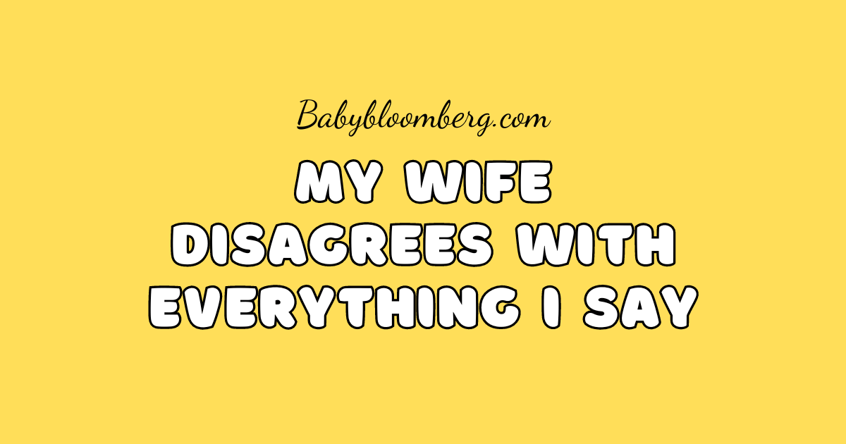 My Wife Disagrees With Everything I Say