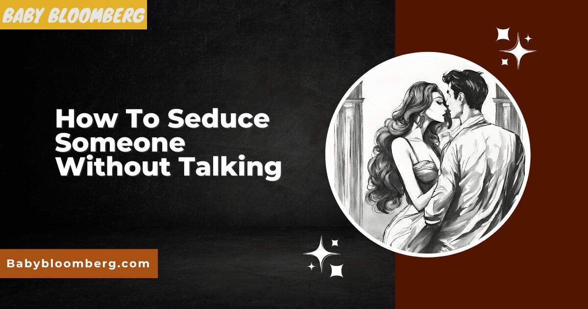 How To Seduce Someone Without Talking
